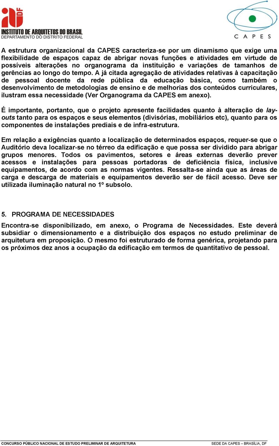 A já citada agregação de atividades relativas à capacitação de pessoal docente da rede pública da educação básica, como também o desenvolvimento de metodologias de ensino e de melhorias dos conteúdos