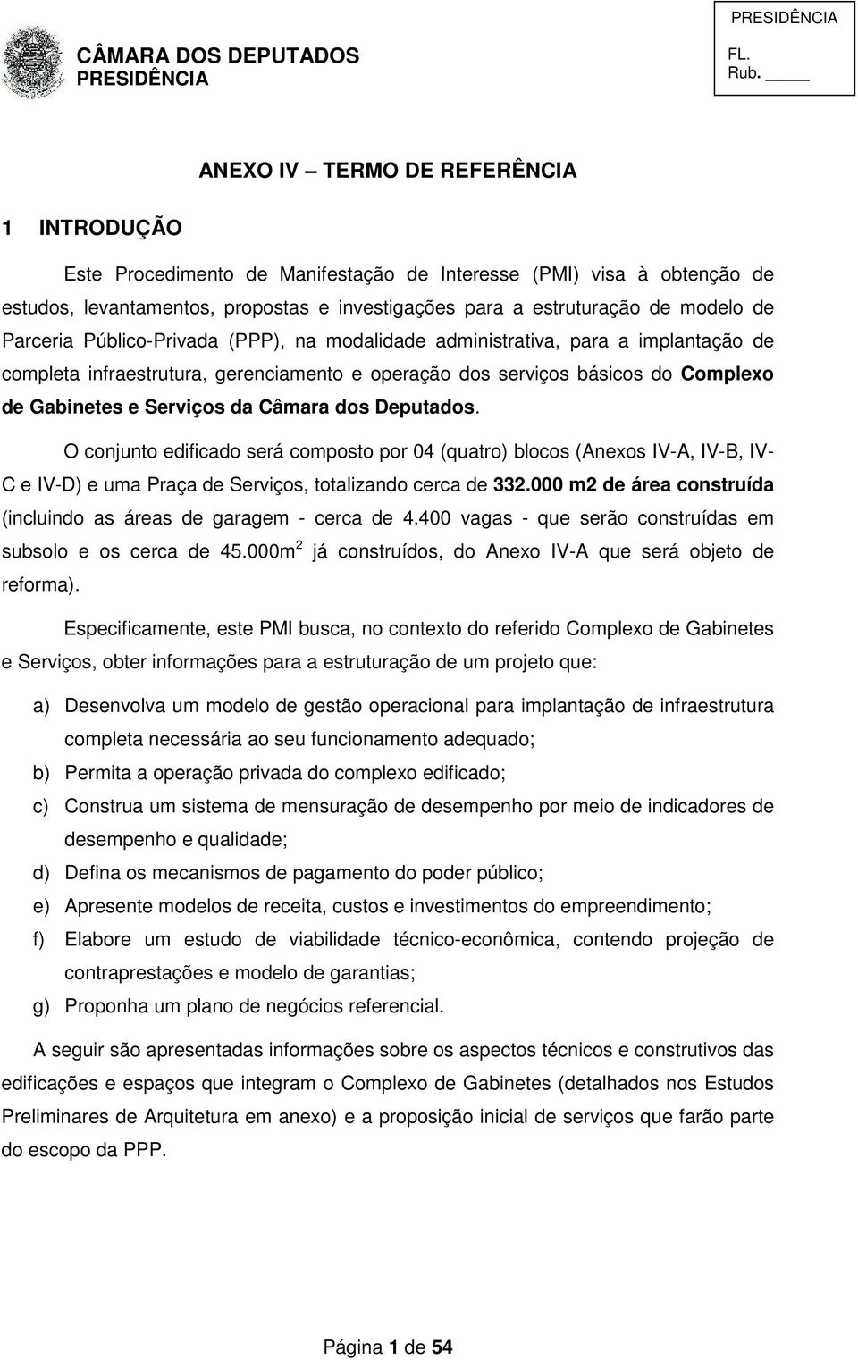 Câmara dos Deputados. O conjunto edificado será composto por 04 (quatro) blocos (Anexos IV-A, IV-B, IV- C e IV-D) e uma Praça de Serviços, totalizando cerca de 332.