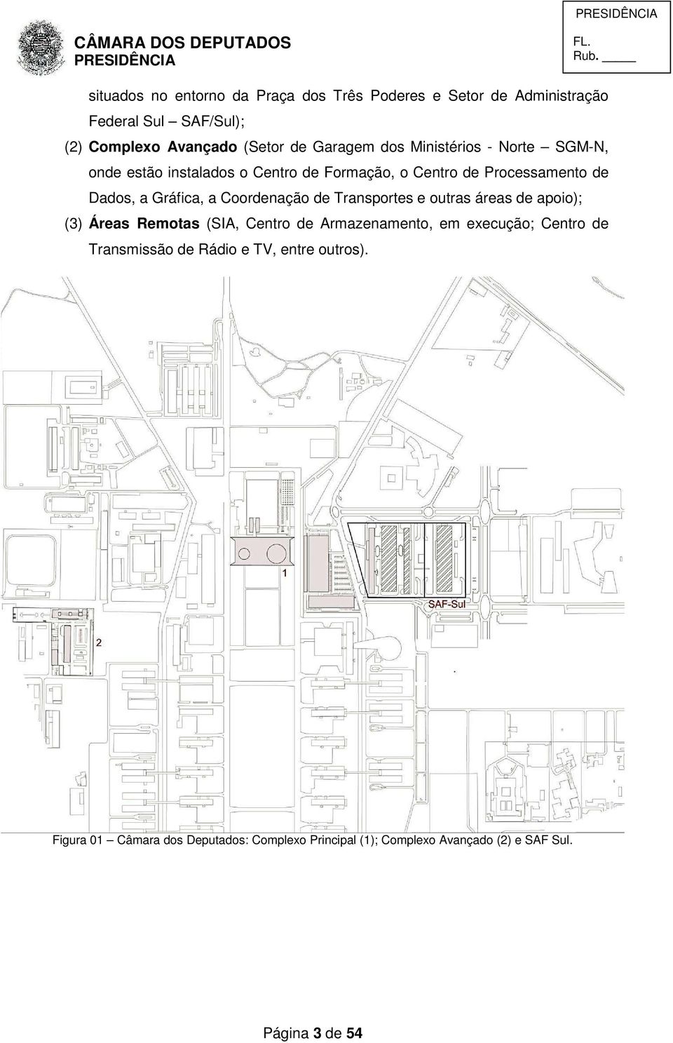 Coordenação de Transportes e outras áreas de apoio); (3) Áreas Remotas (SIA, Centro de Armazenamento, em execução; Centro de