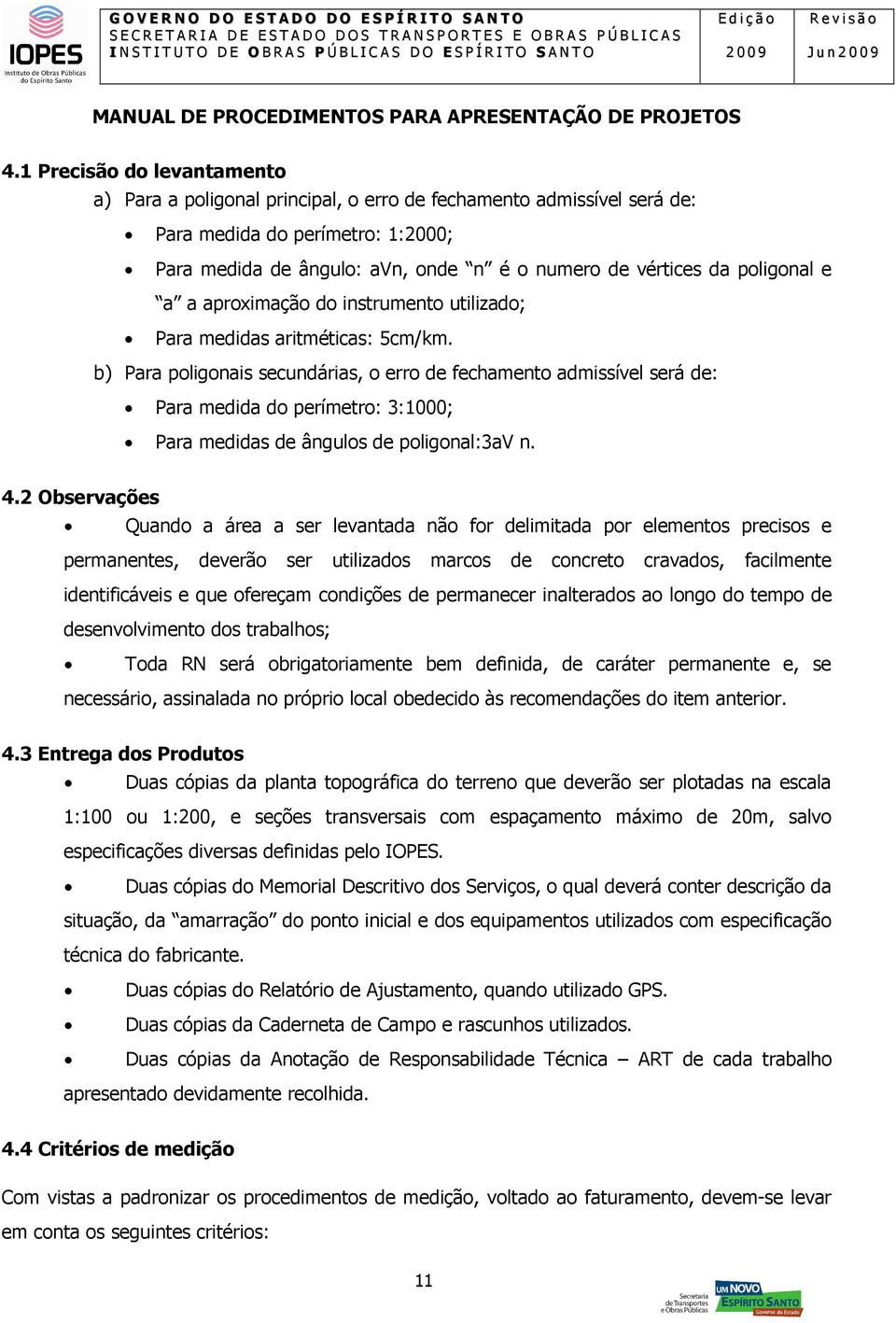 poligonal e a a aproximação do instrumento utilizado; Para medidas aritméticas: 5cm/km.