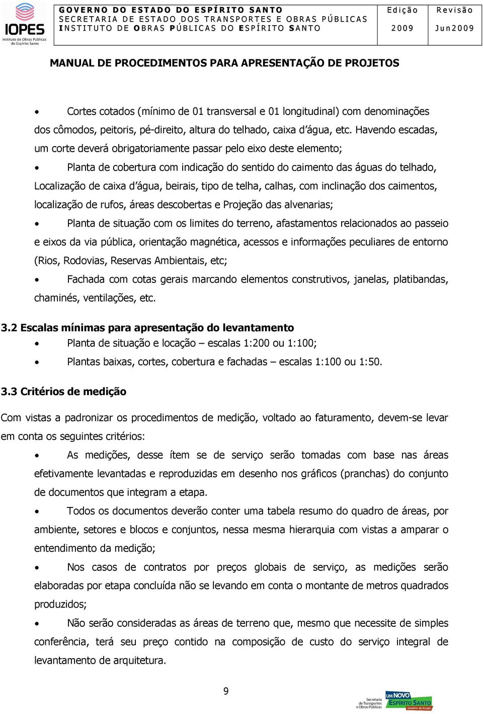 tipo de telha, calhas, com inclinação dos caimentos, localização de rufos, áreas descobertas e Projeção das alvenarias; Planta de situação com os limites do terreno, afastamentos relacionados ao