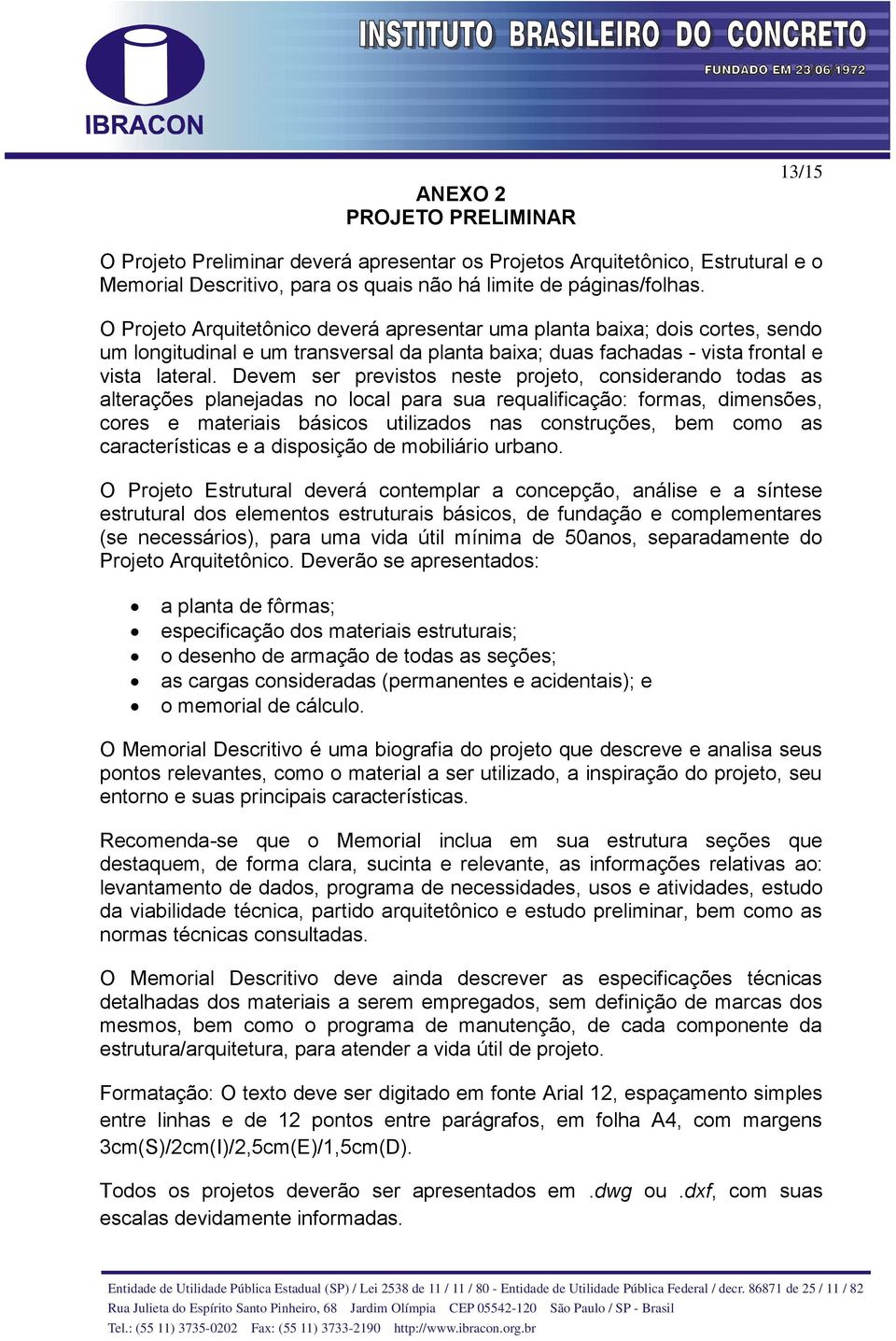 Devem ser previstos neste projeto, considerando todas as alterações planejadas no local para sua requalificação: formas, dimensões, cores e materiais básicos utilizados nas construções, bem como as