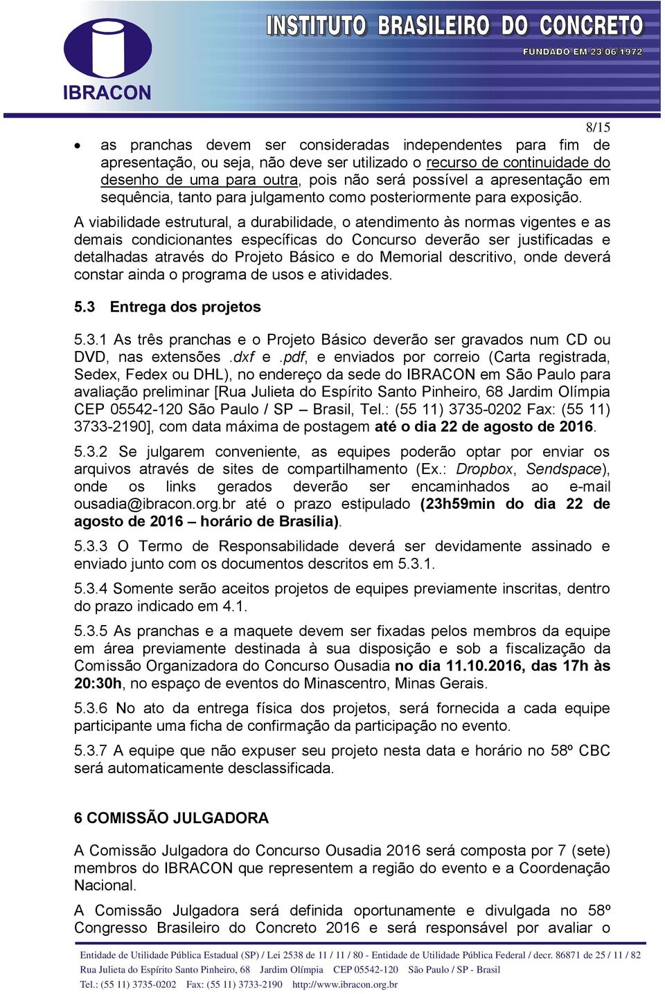 A viabilidade estrutural, a durabilidade, o atendimento às normas vigentes e as demais condicionantes específicas do Concurso deverão ser justificadas e detalhadas através do Projeto Básico e do