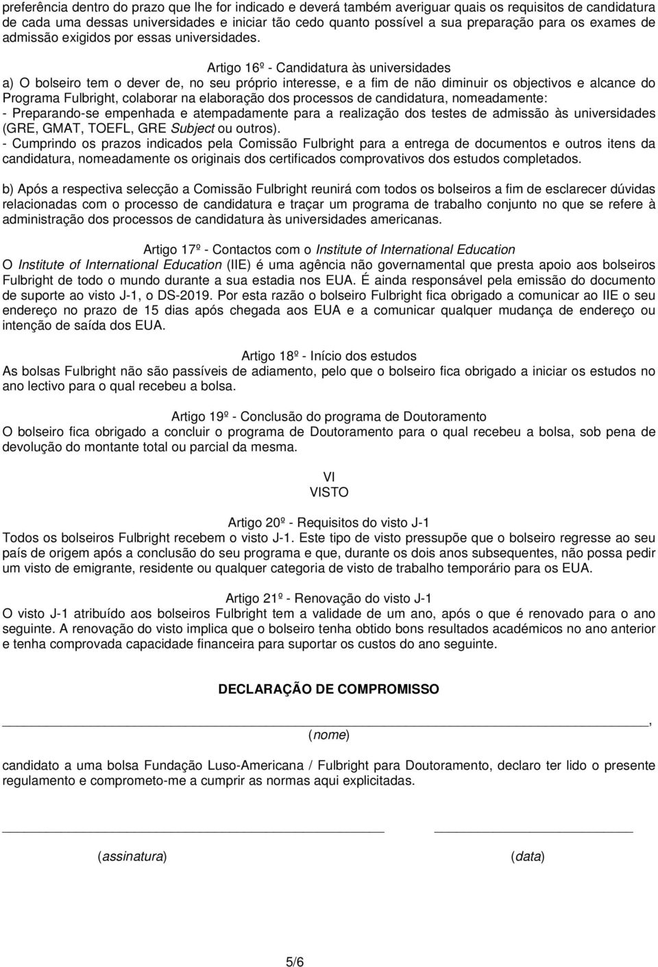 Artigo 16º - Candidatura às universidades a) O bolseiro tem o dever de, no seu próprio interesse, e a fim de não diminuir os objectivos e alcance do Programa Fulbright, colaborar na elaboração dos