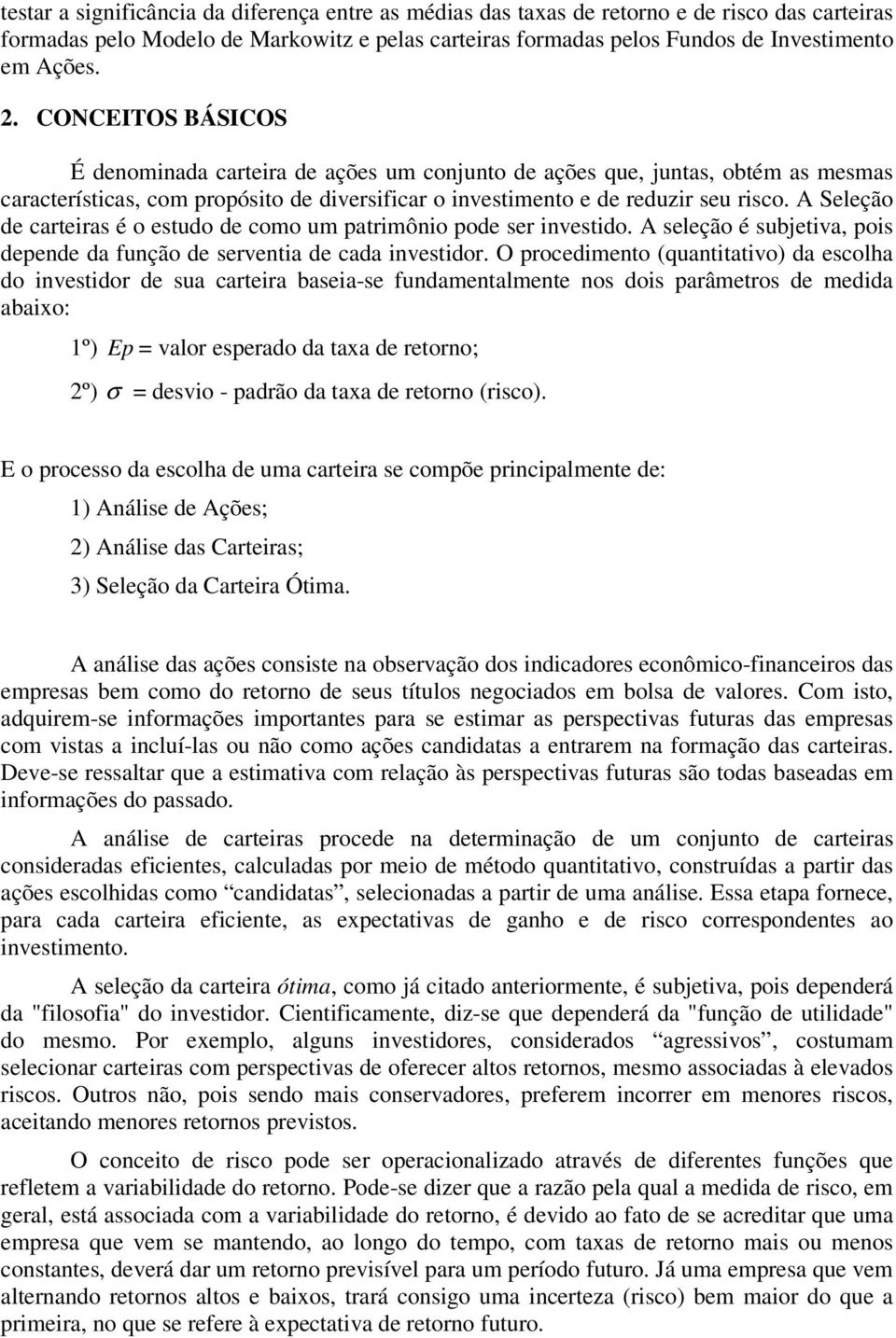 A Seleção de carteiras é o estudo de como um patrimônio pode ser investido. A seleção é subjetiva, pois depende da função de serventia de cada investidor.