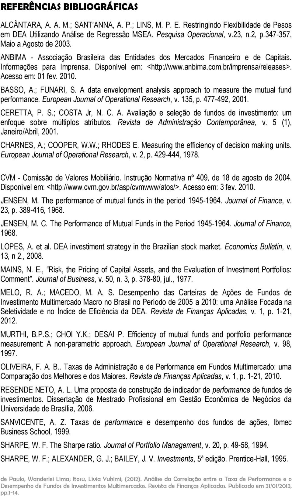 Acesso em: 01 fev. 2010. BASSO, A.; FUNARI, S. A data envelopment analyss approach to measure the mutual fund performance. European Journal of Operatonal Research, v. 135, p. 477-492, 2001.