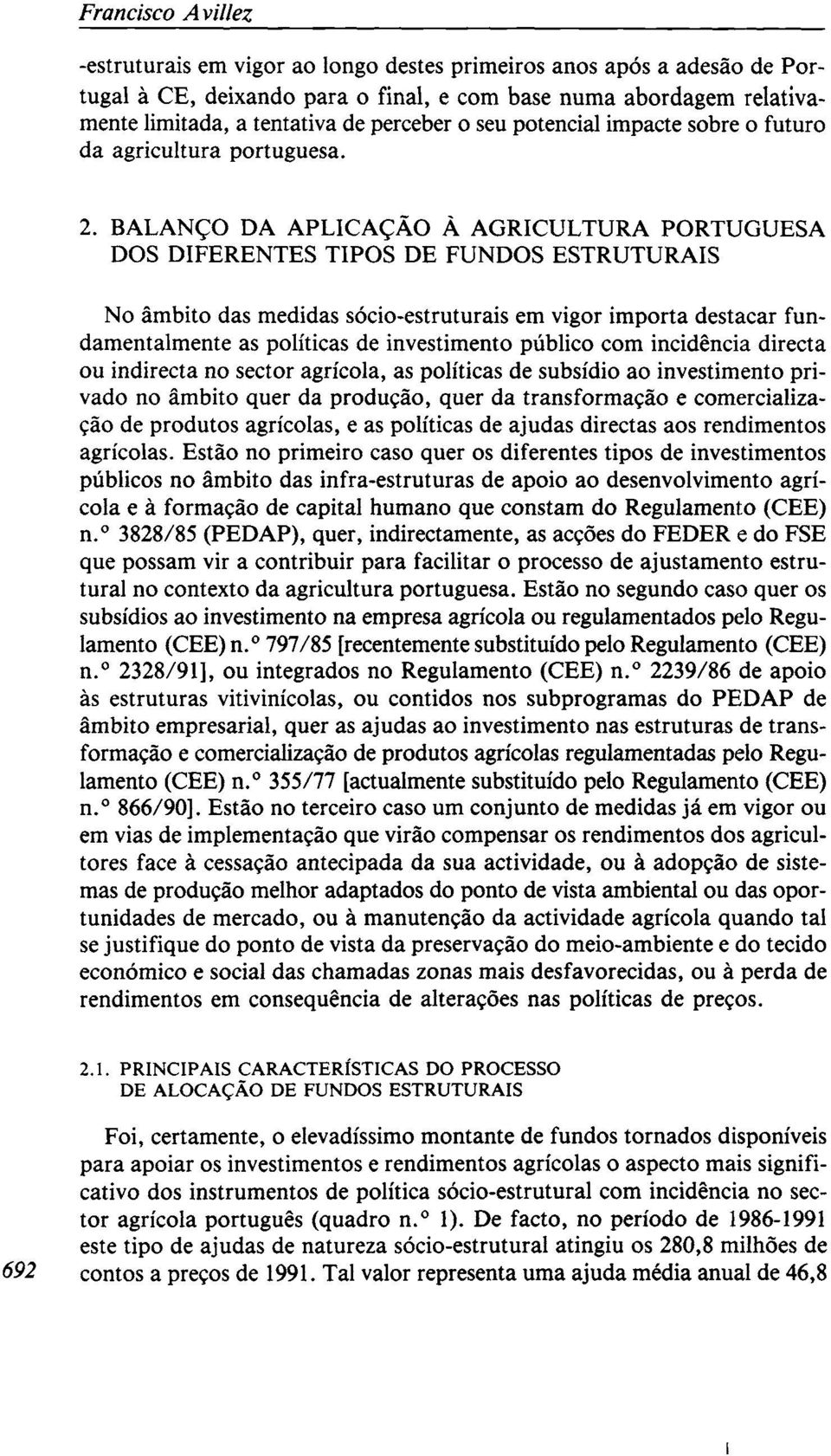 BALANÇO DA APLICAÇÃO À AGRICULTURA PORTUGUESA DOS DIFERENTES TIPOS DE FUNDOS ESTRUTURAIS No âmbito das medidas sócio-estruturais em vigor importa destacar fundamentalmente as políticas de