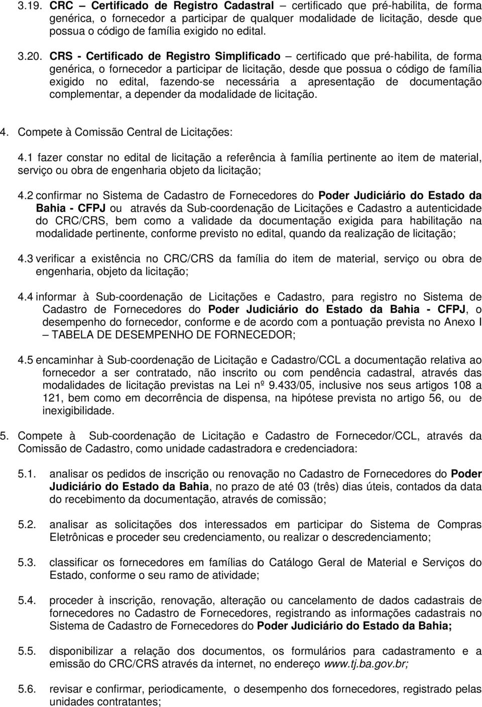 CRS - Certificado de Registro Simplificado certificado que pré-habilita, de forma genérica, o fornecedor a participar de licitação, desde que possua o código de família exigido no edital, fazendo-se