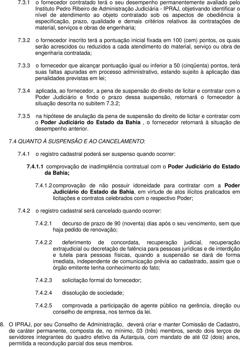 2 o fornecedor inscrito terá a pontuação inicial fixada em 100 (cem) pontos, os quais serão acrescidos ou reduzidos a cada atendimento do material, serviço ou obra de engenharia contratada; 7.3.