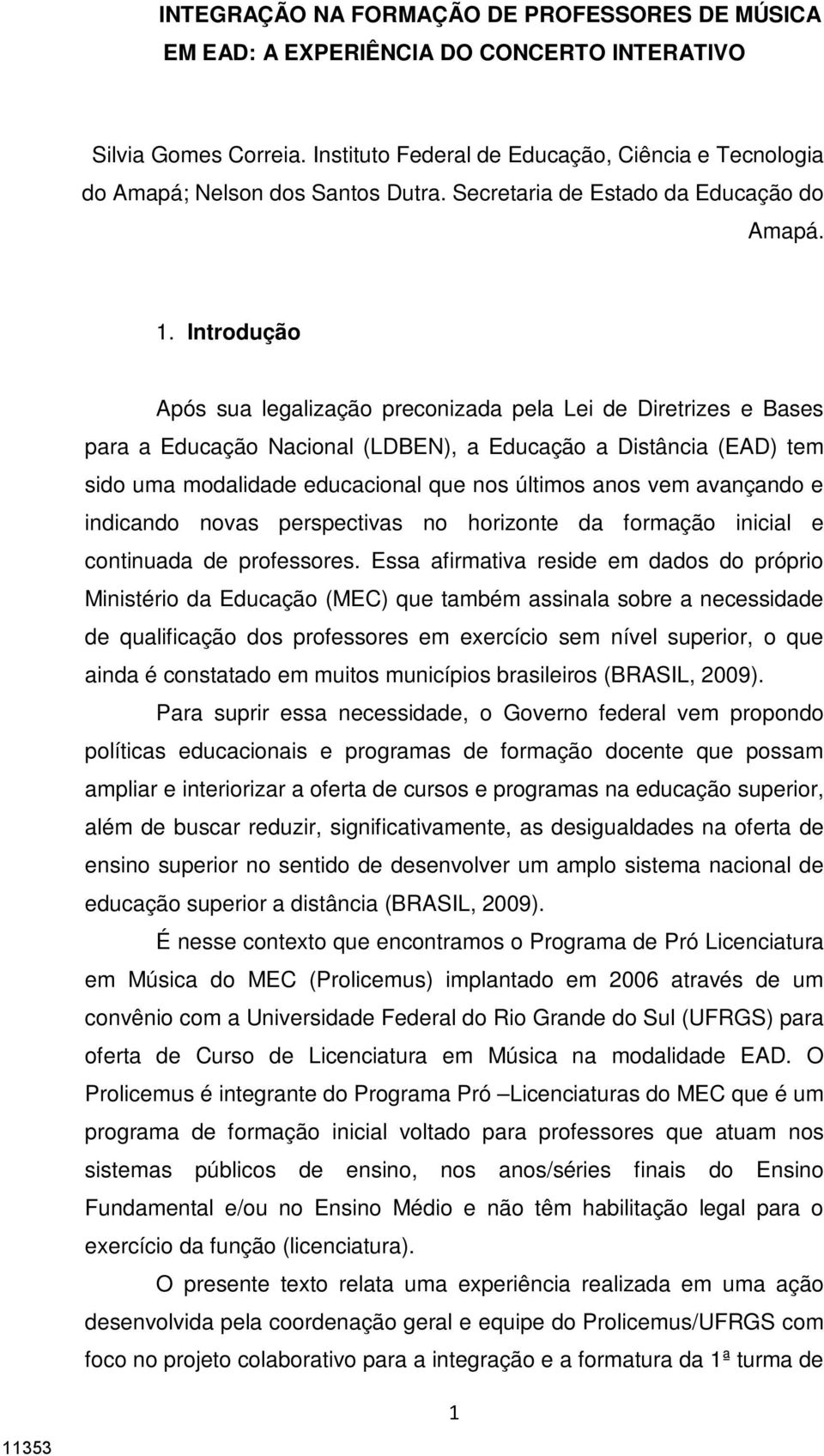 Introdução Após sua legalização preconizada pela Lei de Diretrizes e Bases para a Educação Nacional (LDBEN), a Educação a Distância (EAD) tem sido uma modalidade educacional que nos últimos anos vem