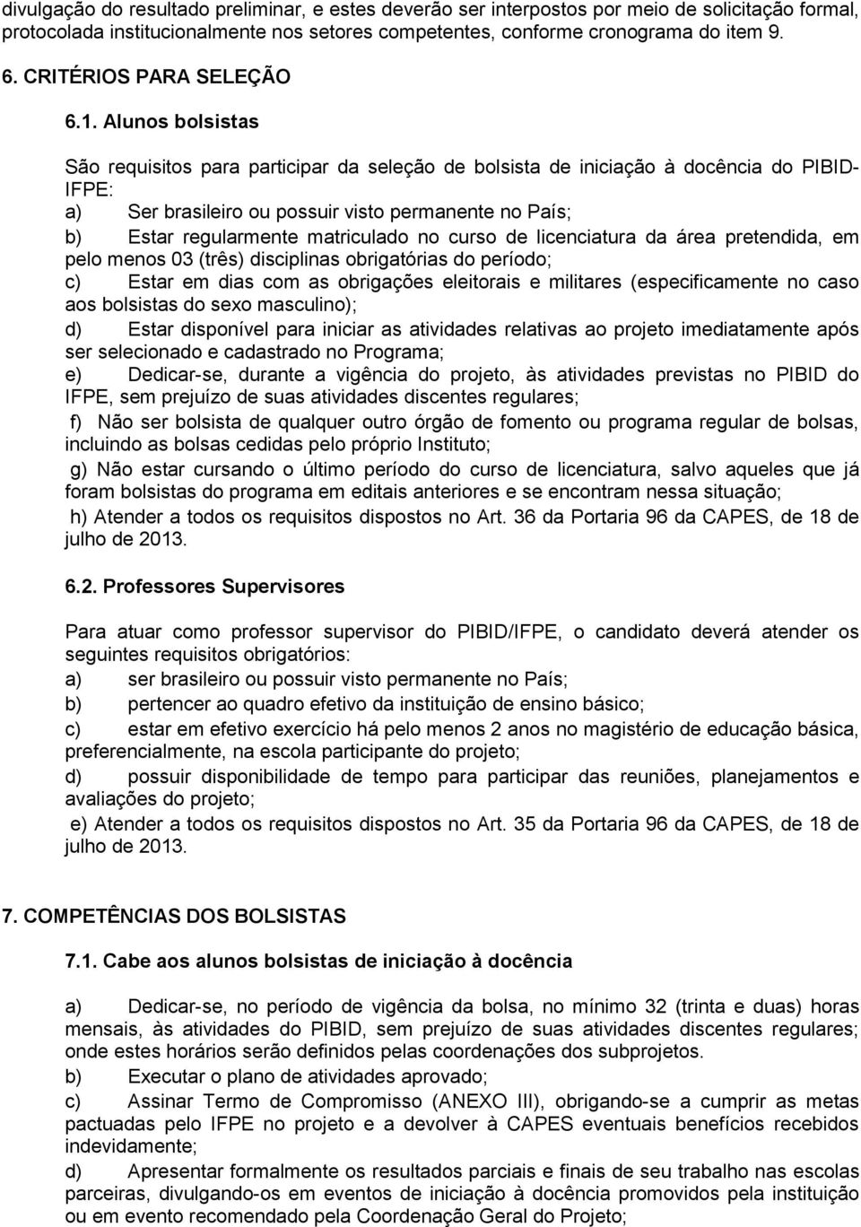 Alunos bolsistas São requisitos para participar da seleção de bolsista de iniciação à docência do PIBID- IFPE: a) Ser brasileiro ou possuir visto permanente no País; b) Estar regularmente matriculado