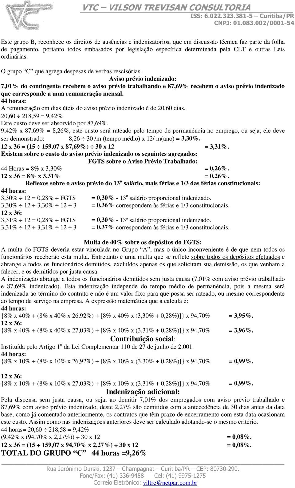 Aviso prévio indenizado: 7,01% do contingente recebem o aviso prévio trabalhando e 87,69% recebem o aviso prévio indenizado que corresponde a uma remuneração mensal.