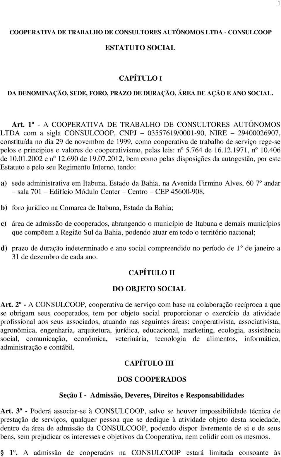 de serviço rege-se pelos e princípios e valores do cooperativismo, pelas leis: nº 5.764 de 16.12.1971, nº 10.406 de 10.01.2002 e nº 12.690 de 19.07.