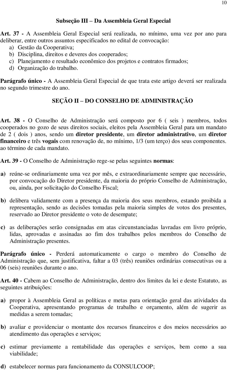 direitos e deveres dos cooperados; c) Planejamento e resultado econômico dos projetos e contratos firmados; d) Organização do trabalho.