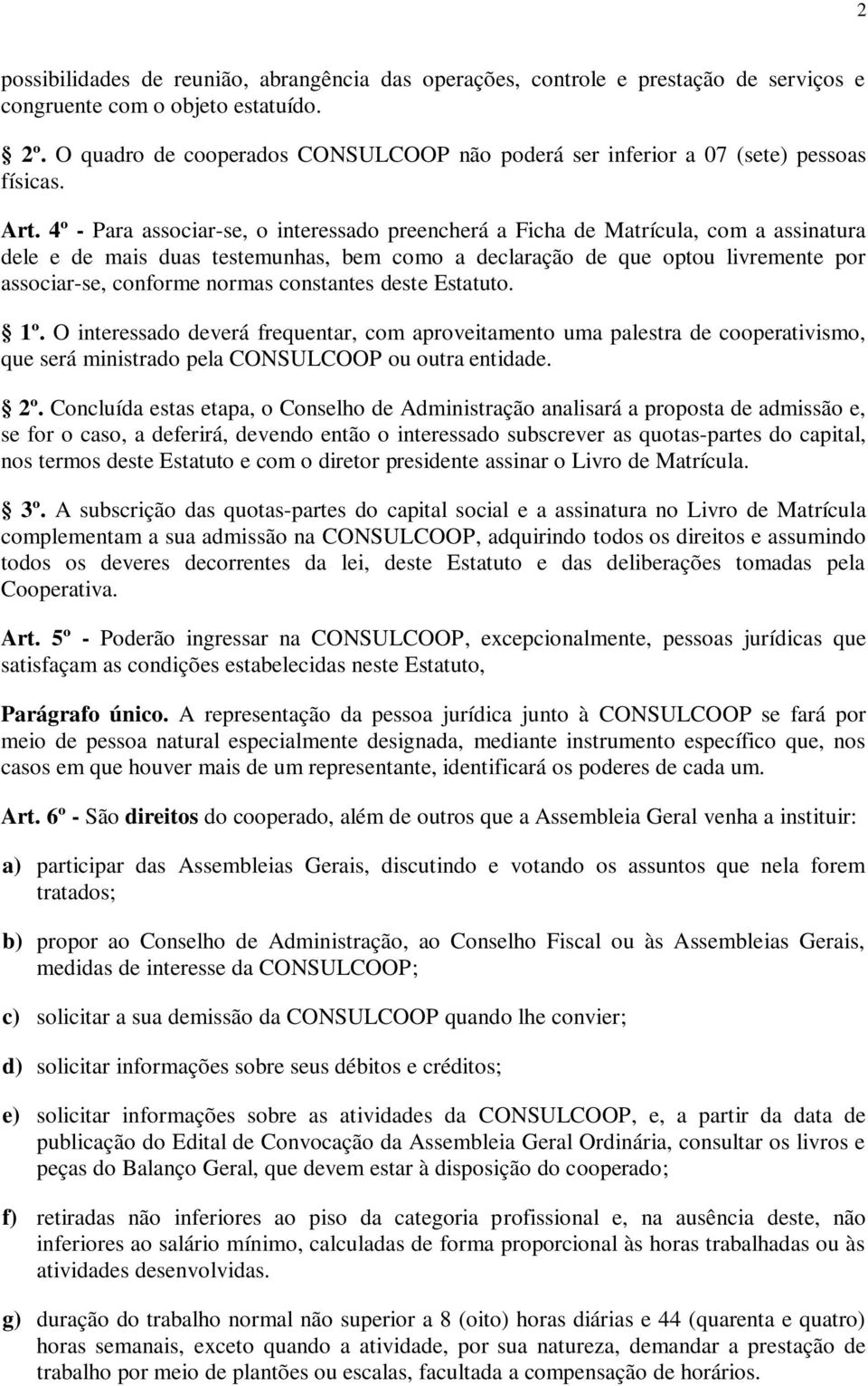 4º - Para associar-se, o interessado preencherá a Ficha de Matrícula, com a assinatura dele e de mais duas testemunhas, bem como a declaração de que optou livremente por associar-se, conforme normas