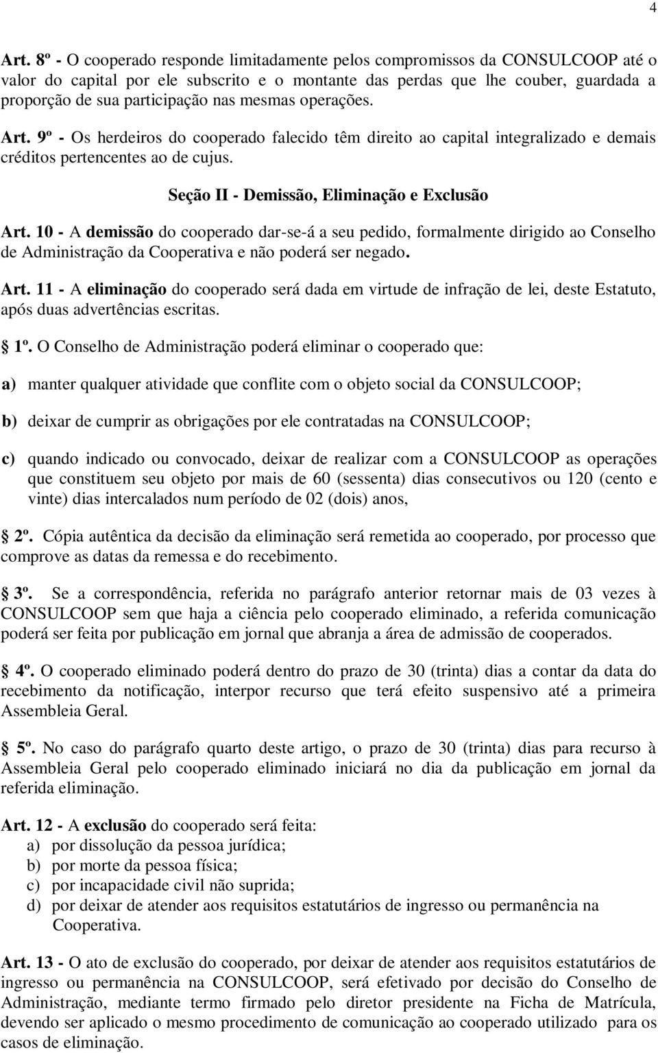 mesmas operações. Art. 9º - Os herdeiros do cooperado falecido têm direito ao capital integralizado e demais créditos pertencentes ao de cujus. Seção II - Demissão, Eliminação e Exclusão Art.