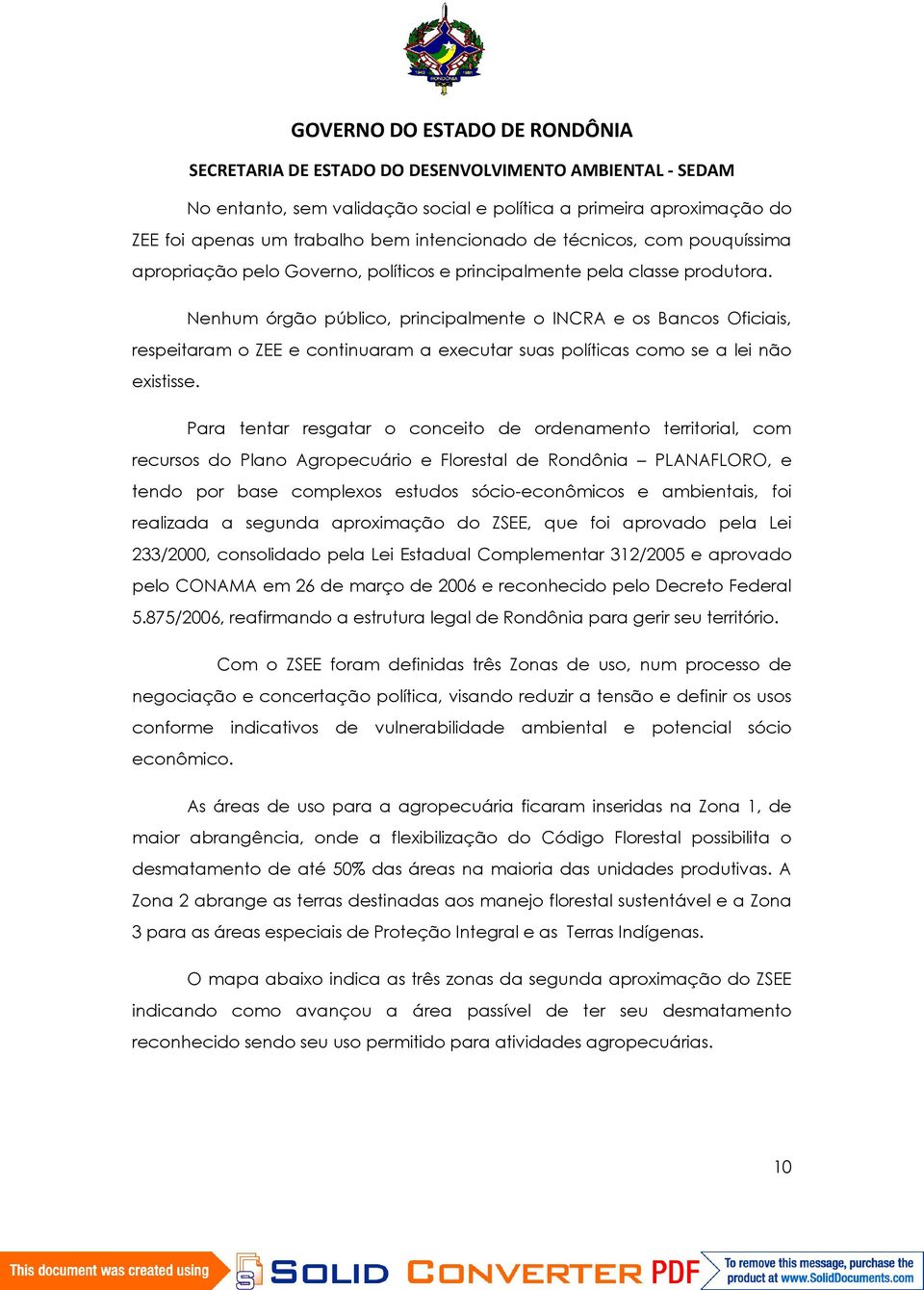 Para tentar resgatar o conceito de ordenamento territorial, com recursos do Plano Agropecuário e Florestal de Rondônia PLANAFLORO, e tendo por base complexos estudos sócio-econômicos e ambientais,