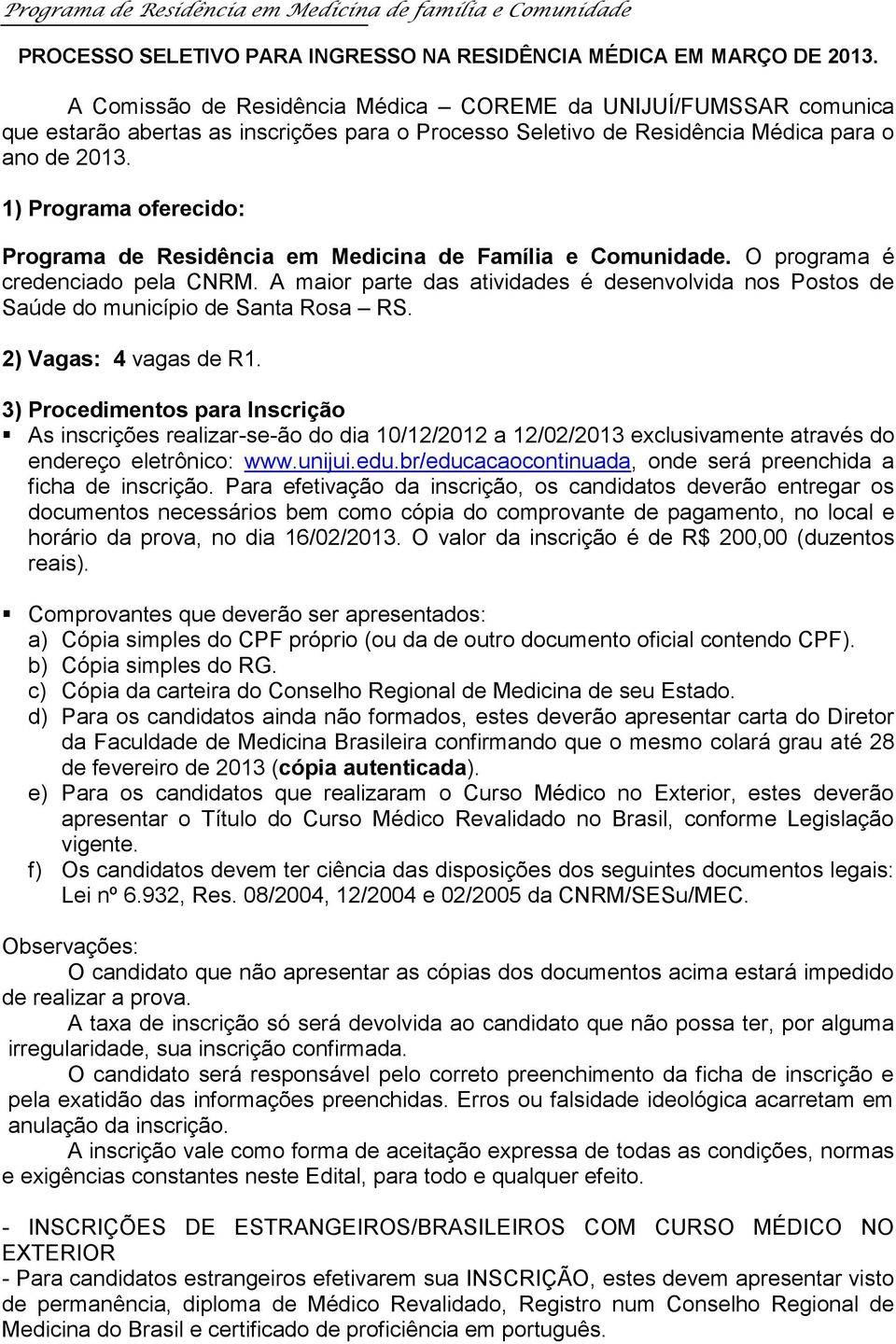 1) Programa oferecido: Programa de Residência em Medicina de Família e Comunidade. O programa é credenciado pela CNRM.