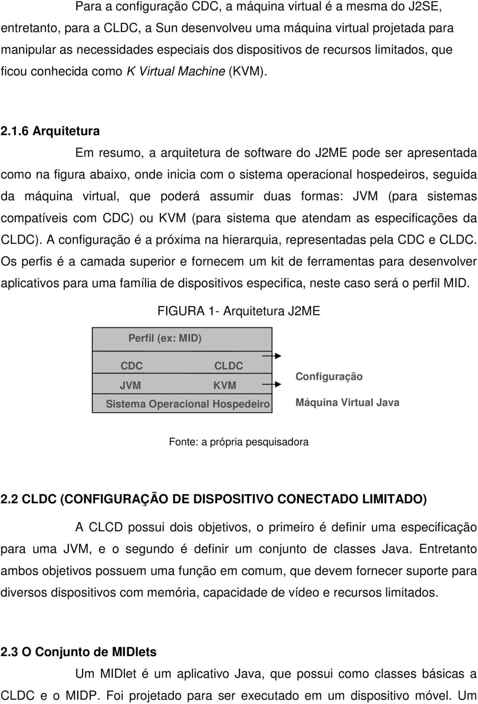 6 Arquitetura Em resumo, a arquitetura de software do J2ME pode ser apresentada como na figura abaixo, onde inicia com o sistema operacional hospedeiros, seguida da máquina virtual, que poderá