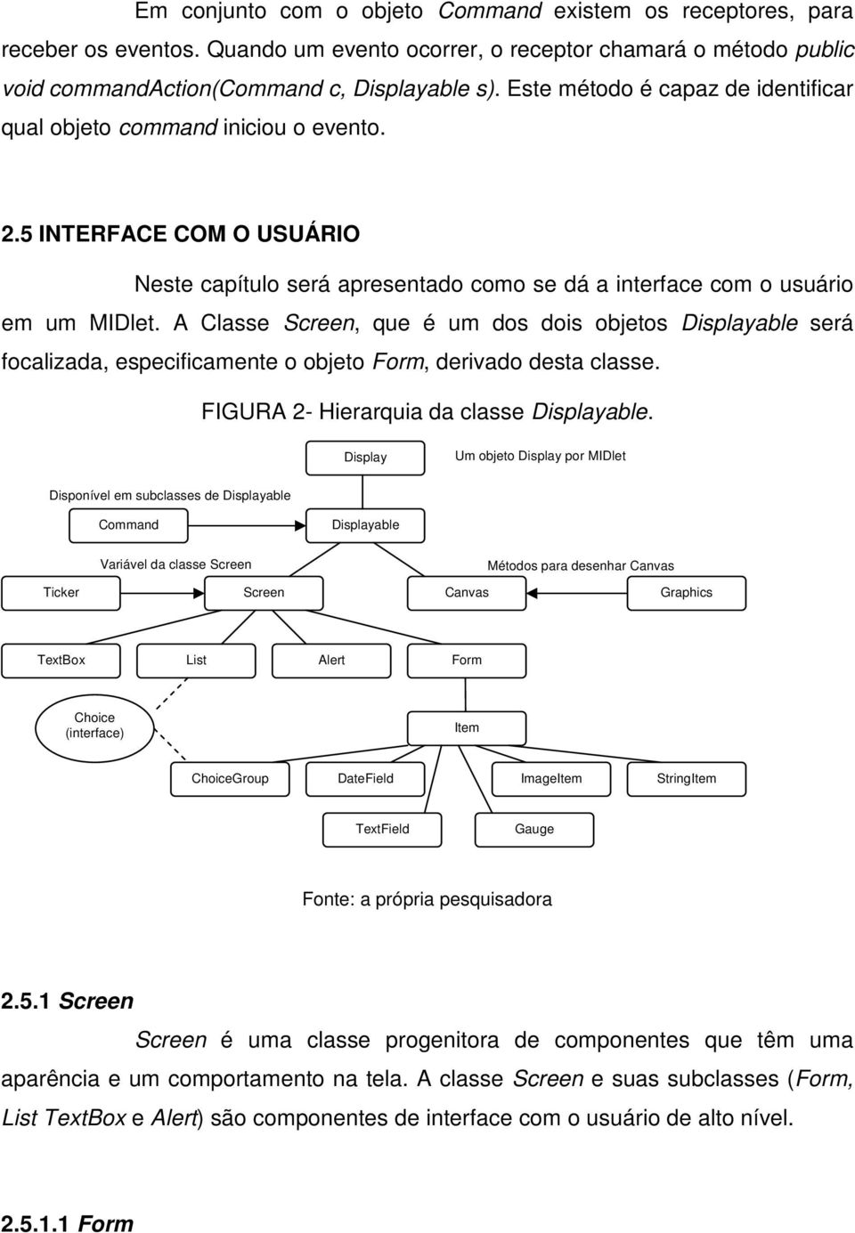 A Classe Screen, que é um dos dois objetos Displayable será focalizada, especificamente o objeto Form, derivado desta classe. FIGURA 2- Hierarquia da classe Displayable.