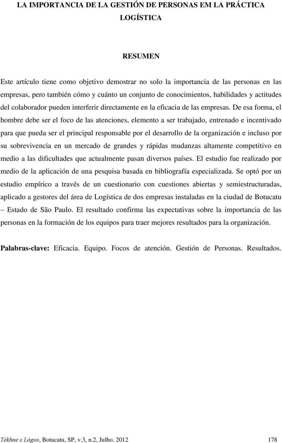 De esa forma, el hombre debe ser el foco de las atenciones, elemento a ser trabajado, entrenado e incentivado para que pueda ser el principal responsable por el desarrollo de la organización e