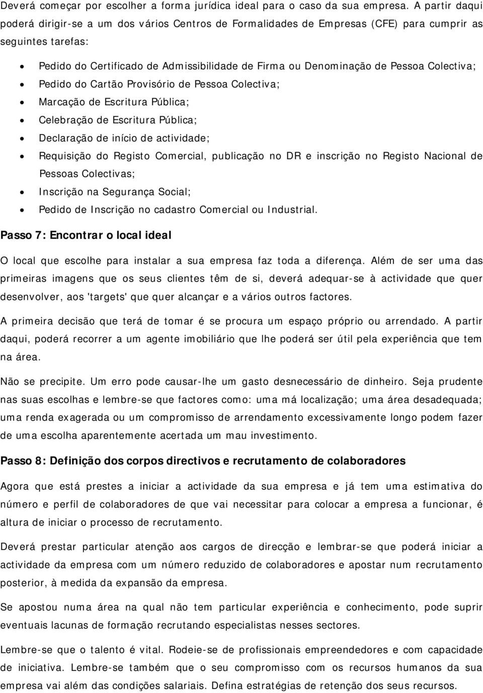 Pessoa Colectiva; Pedido do Cartão Provisório de Pessoa Colectiva; Marcação de Escritura Pública; Celebração de Escritura Pública; Declaração de início de actividade; Requisição do Registo Comercial,