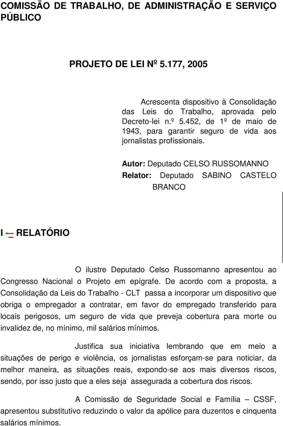 Autor: Deputado CELSO RUSSOMANNO Relator: Deputado SABINO CASTELO BRANCO I - RELATÓRIO O ilustre Deputado Celso Russomanno apresentou ao Congresso Nacional o Projeto em epígrafe.