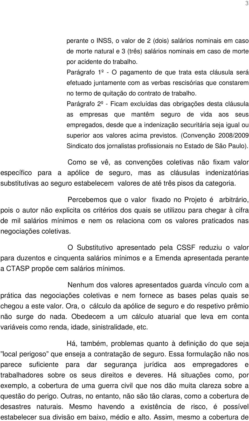 Parágrafo 2º - Ficam excluídas das obrigações desta cláusula as empresas que mantêm seguro de vida aos seus empregados, desde que a indenização securitária seja igual ou superior aos valores acima