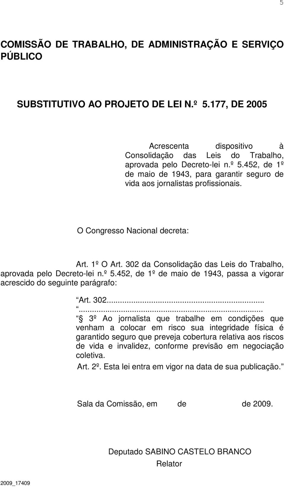 302 da Consolidação das Leis do Trabalho, aprovada pelo Decreto-lei n.º 5.452, de 1º de maio de 1943, passa a vigorar acrescido do seguinte parágrafo: Art. 302.