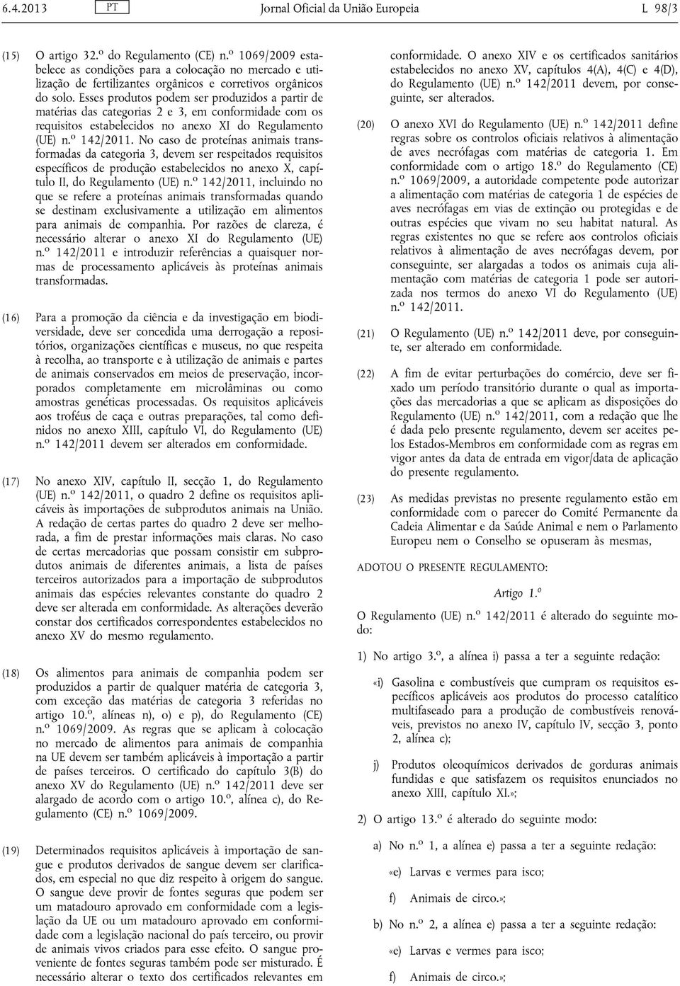 Esses produtos podem ser produzidos a partir de matérias das categorias 2 e 3, em conformidade com os requisitos estabelecidos no anexo XI do Regulamento (UE) n. o 142/2011.