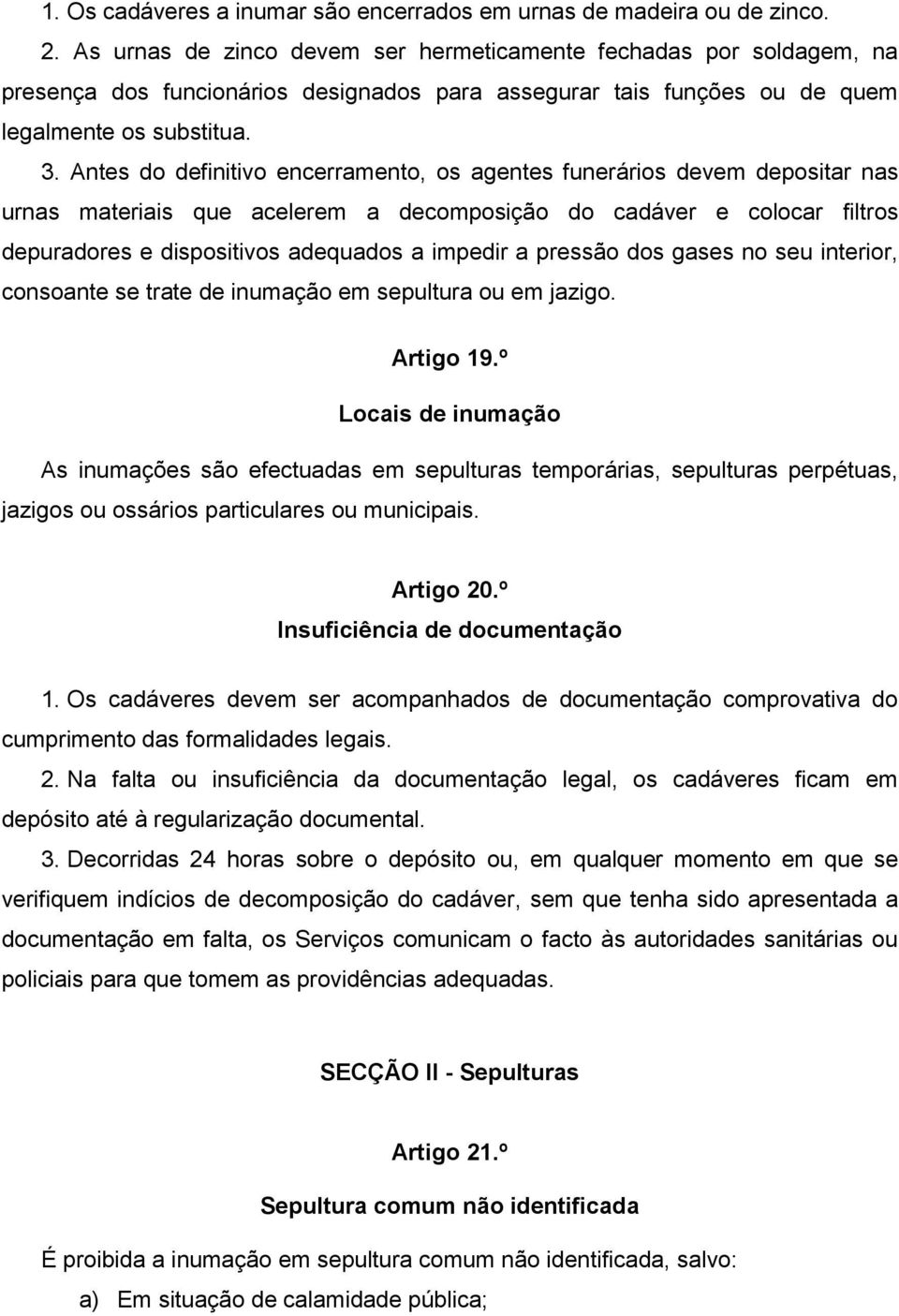 Antes do definitivo encerramento, os agentes funerários devem depositar nas urnas materiais que acelerem a decomposição do cadáver e colocar filtros depuradores e dispositivos adequados a impedir a