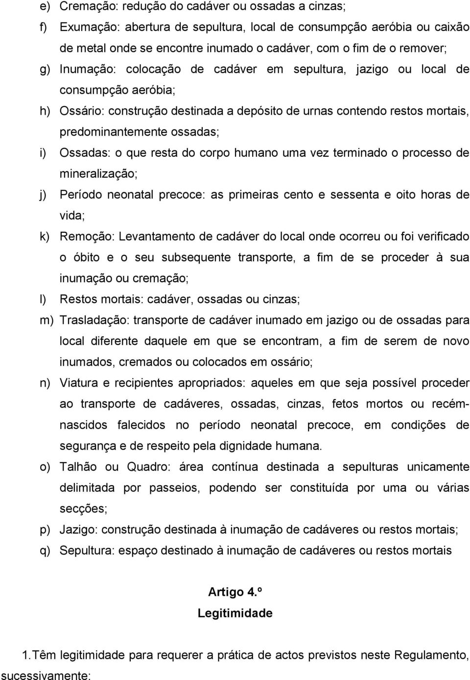 Ossadas: o que resta do corpo humano uma vez terminado o processo de mineralização; j) Período neonatal precoce: as primeiras cento e sessenta e oito horas de vida; k) Remoção: Levantamento de