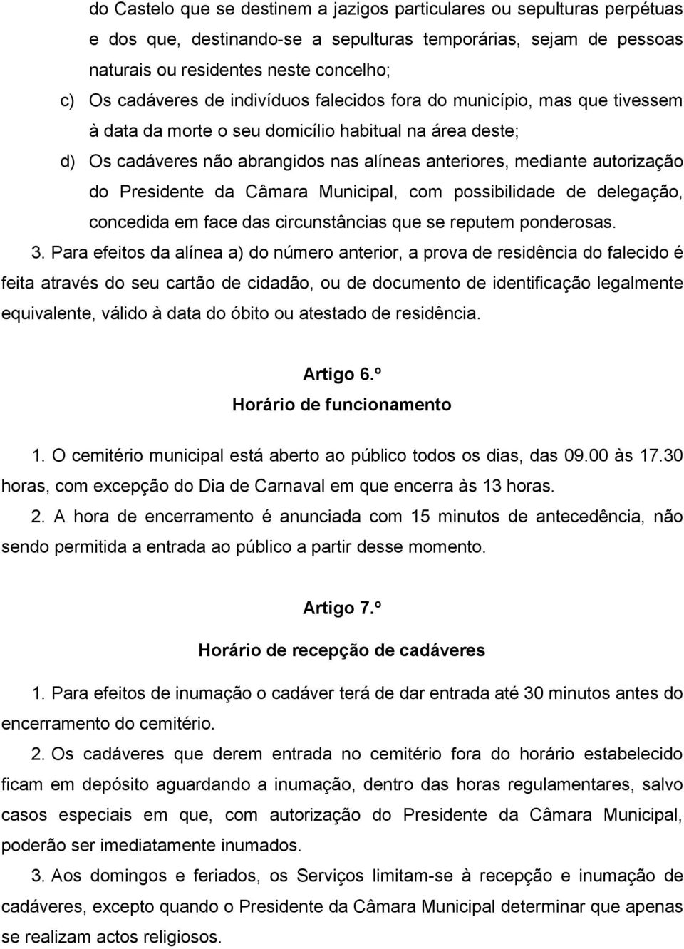 Presidente da Câmara Municipal, com possibilidade de delegação, concedida em face das circunstâncias que se reputem ponderosas. 3.