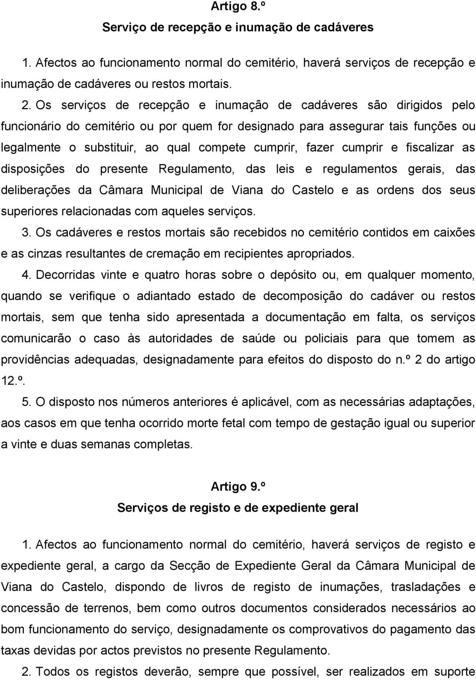 fazer cumprir e fiscalizar as disposições do presente Regulamento, das leis e regulamentos gerais, das deliberações da Câmara Municipal de Viana do Castelo e as ordens dos seus superiores