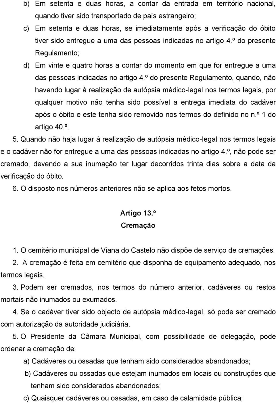 º do presente Regulamento, quando, não havendo lugar à realização de autópsia médico-legal nos termos legais, por qualquer motivo não tenha sido possível a entrega imediata do cadáver após o óbito e