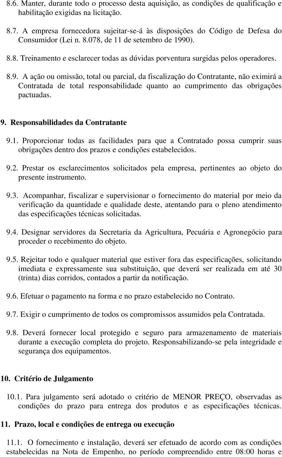 8.9. A ação ou omissão, total ou parcial, da fiscalização do Contratante, não eximirá a Contratada de total responsabilidade quanto ao cumprimento das obrigações pactuadas. 9.