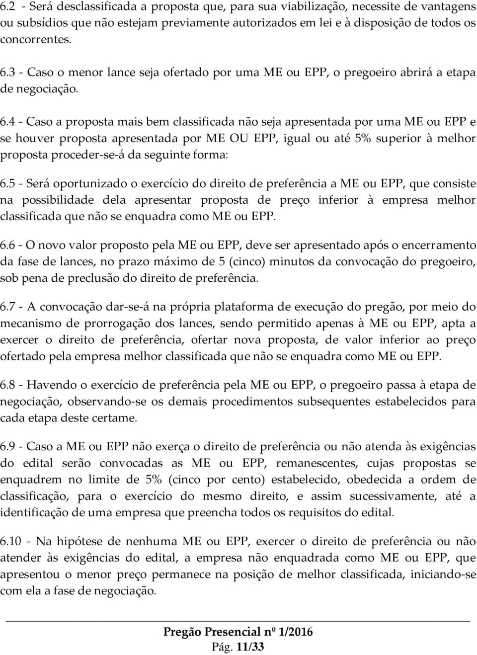 4 - Caso a proposta mais bem classificada não seja apresentada por uma ME ou EPP e se houver proposta apresentada por ME OU EPP, igual ou até 5% superior à melhor proposta proceder-se-á da seguinte