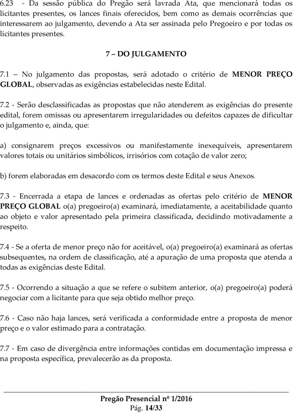 1 No julgamento das propostas, será adotado o critério de MENOR PREÇO GLOBAL, observadas as exigências estabelecidas neste Edital. 7.