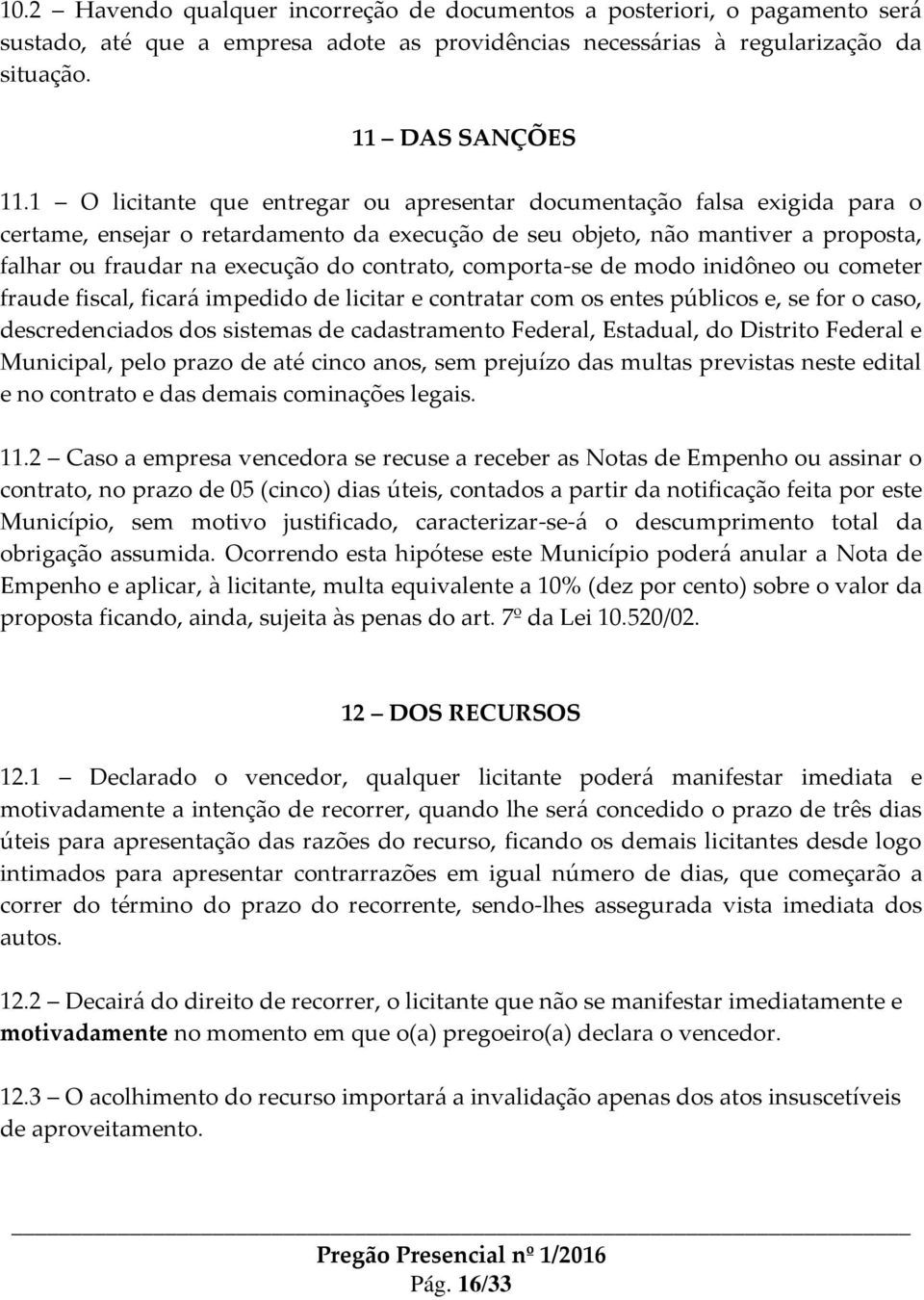 contrato, comporta-se de modo inidôneo ou cometer fraude fiscal, ficará impedido de licitar e contratar com os entes públicos e, se for o caso, descredenciados dos sistemas de cadastramento Federal,