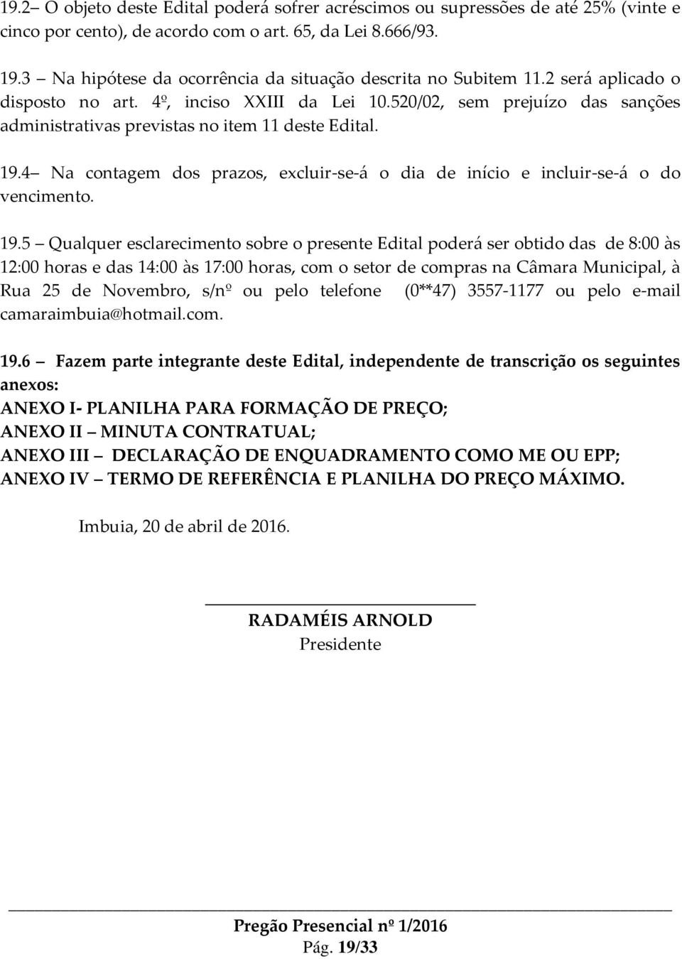 520/02, sem prejuízo das sanções administrativas previstas no item 11 deste Edital. 19.