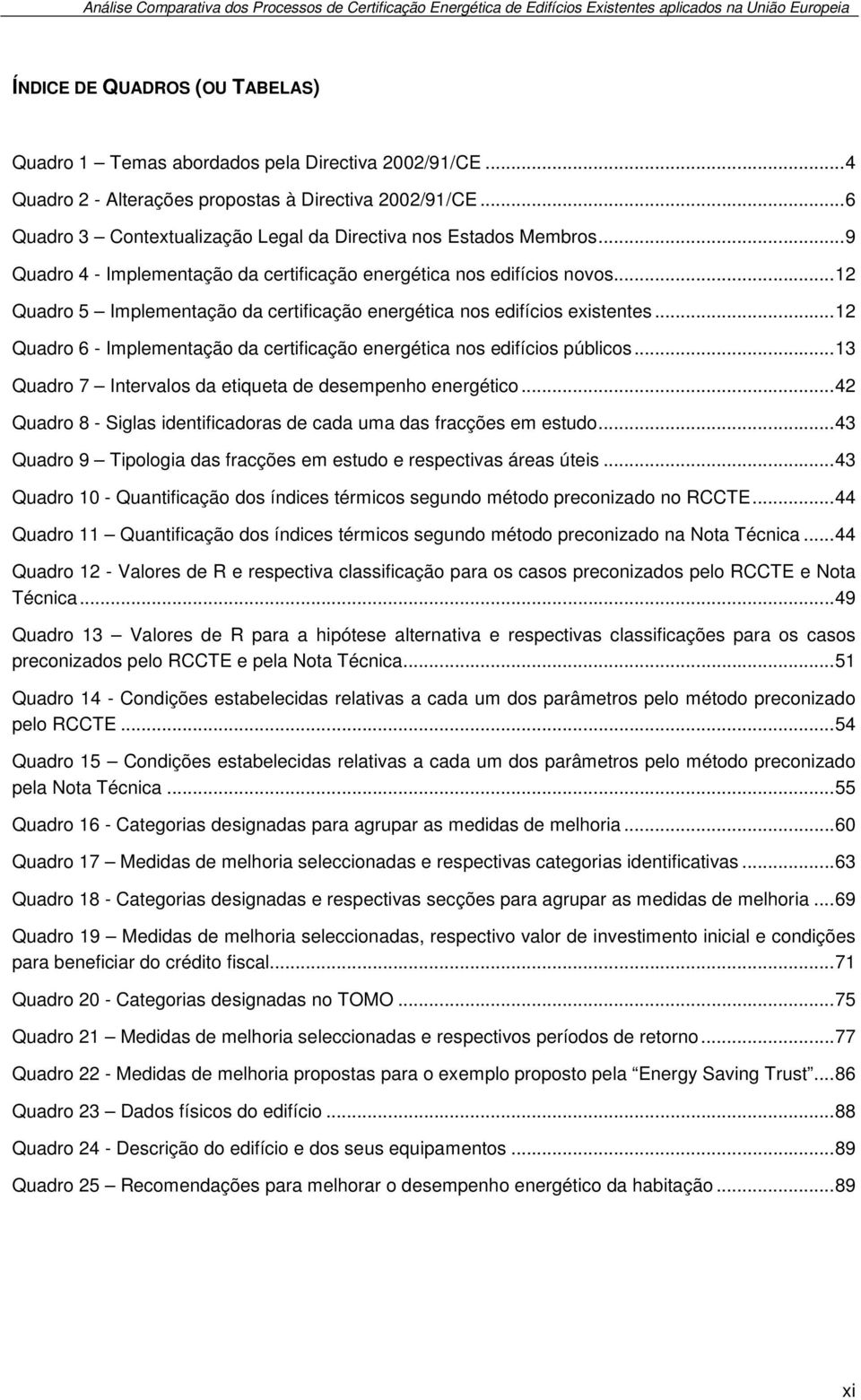 .. 12 Quadro 5 Implementação da certificação energética nos edifícios existentes... 12 Quadro 6 - Implementação da certificação energética nos edifícios públicos.