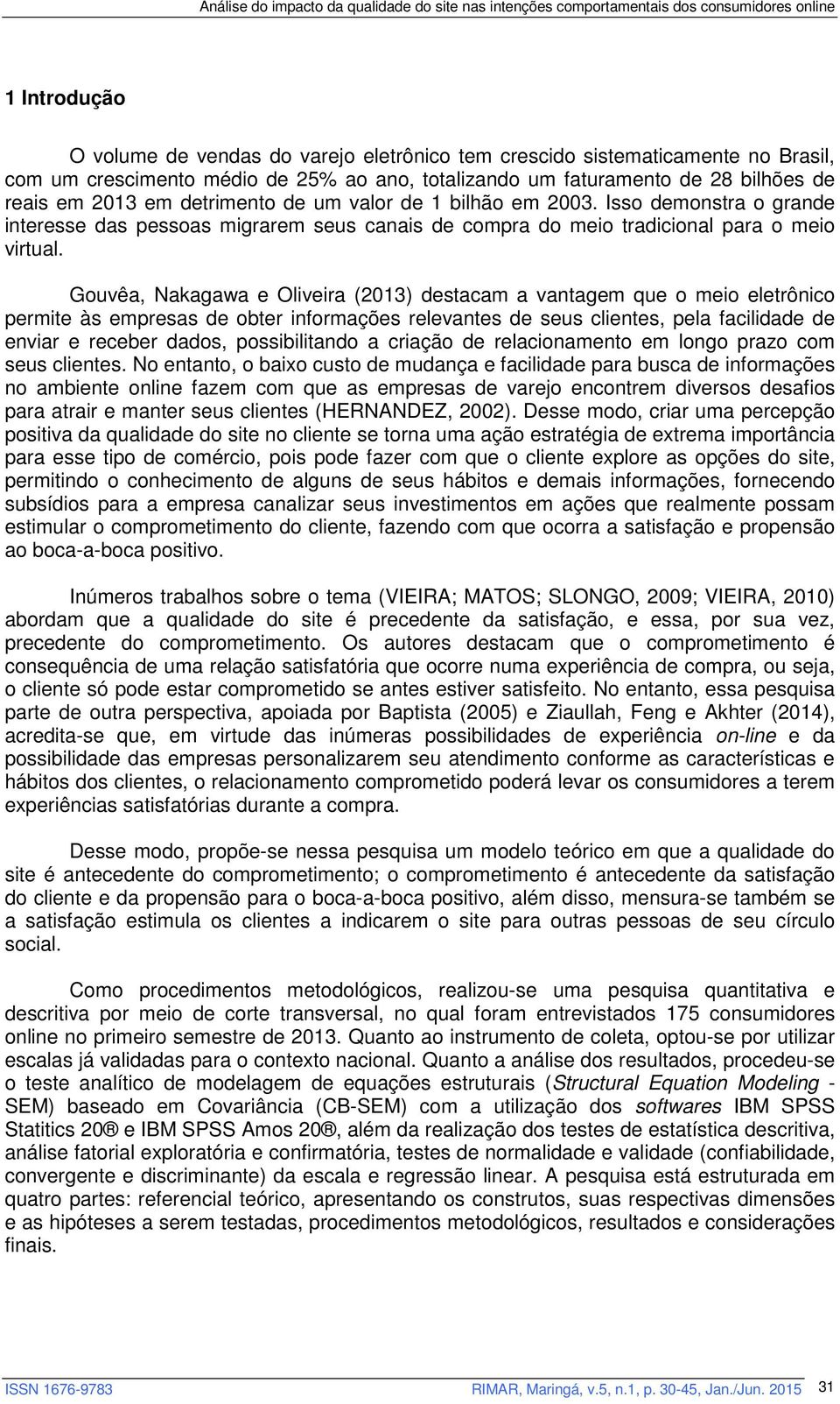 Isso demonstra o grande interesse das pessoas migrarem seus canais de compra do meio tradicional para o meio virtual.