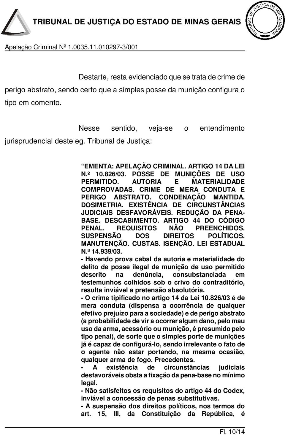 CRIME DE MERA CONDUTA E PERIGO ABSTRATO. CONDENAÇÃO MANTIDA. DOSIMETRIA. EXISTÊNCIA DE CIRCUNSTÂNCIAS JUDICIAIS DESFAVORÁVEIS. REDUÇÃO DA PENA- BASE. DESCABIMENTO. ARTIGO 44 DO CÓDIGO PENAL.