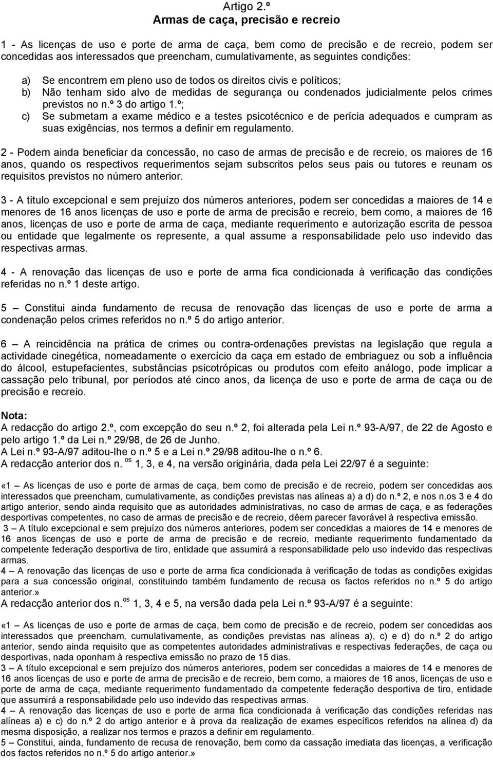 seguintes condições: a) Se encontrem em pleno uso de todos os direitos civis e políticos; b) Não tenham sido alvo de medidas de segurança ou condenados judicialmente pelos crimes previstos no n.