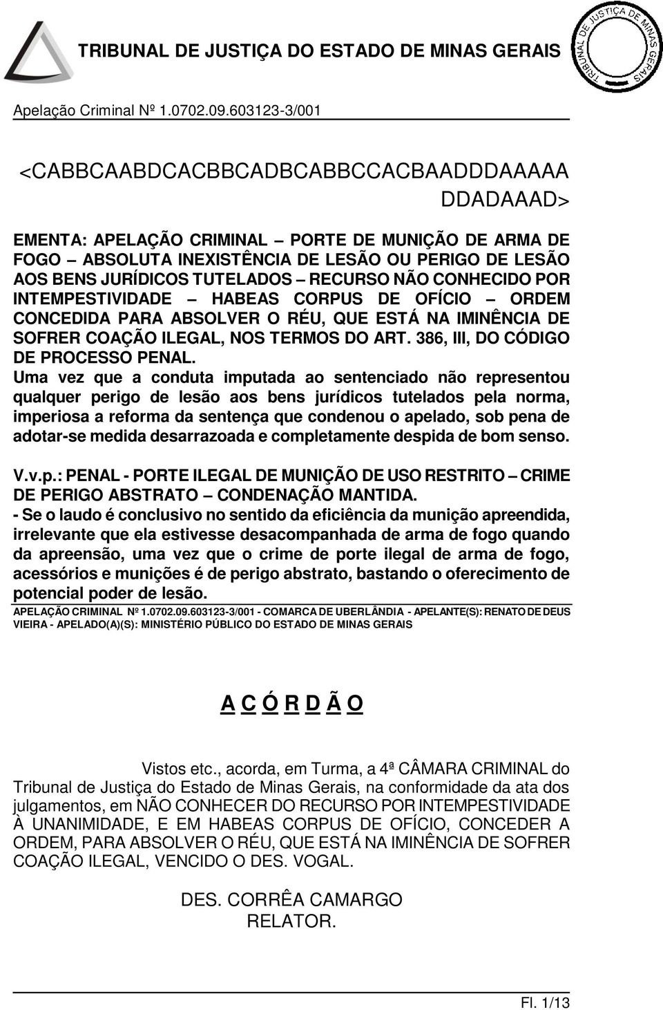 Uma vez que a conduta imputada ao sentenciado não representou qualquer perigo de lesão aos bens jurídicos tutelados pela norma, imperiosa a reforma da sentença que condenou o apelado, sob pena de