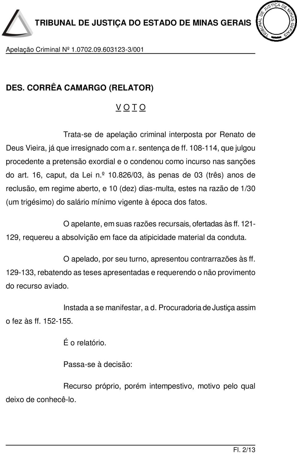 826/03, às penas de 03 (três) anos de reclusão, em regime aberto, e 10 (dez) dias-multa, estes na razão de 1/30 (um trigésimo) do salário mínimo vigente à época dos fatos.