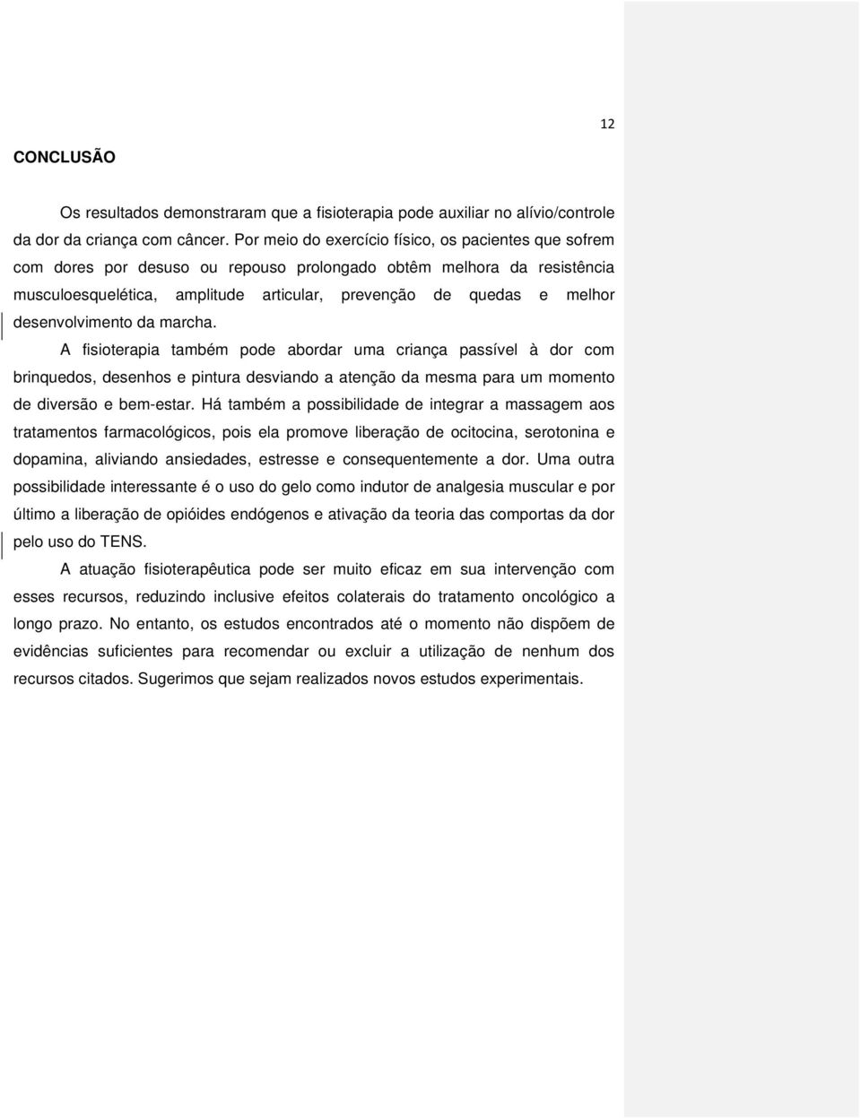 desenvolvimento da marcha. A fisioterapia também pode abordar uma criança passível à dor com brinquedos, desenhos e pintura desviando a atenção da mesma para um momento de diversão e bem-estar.