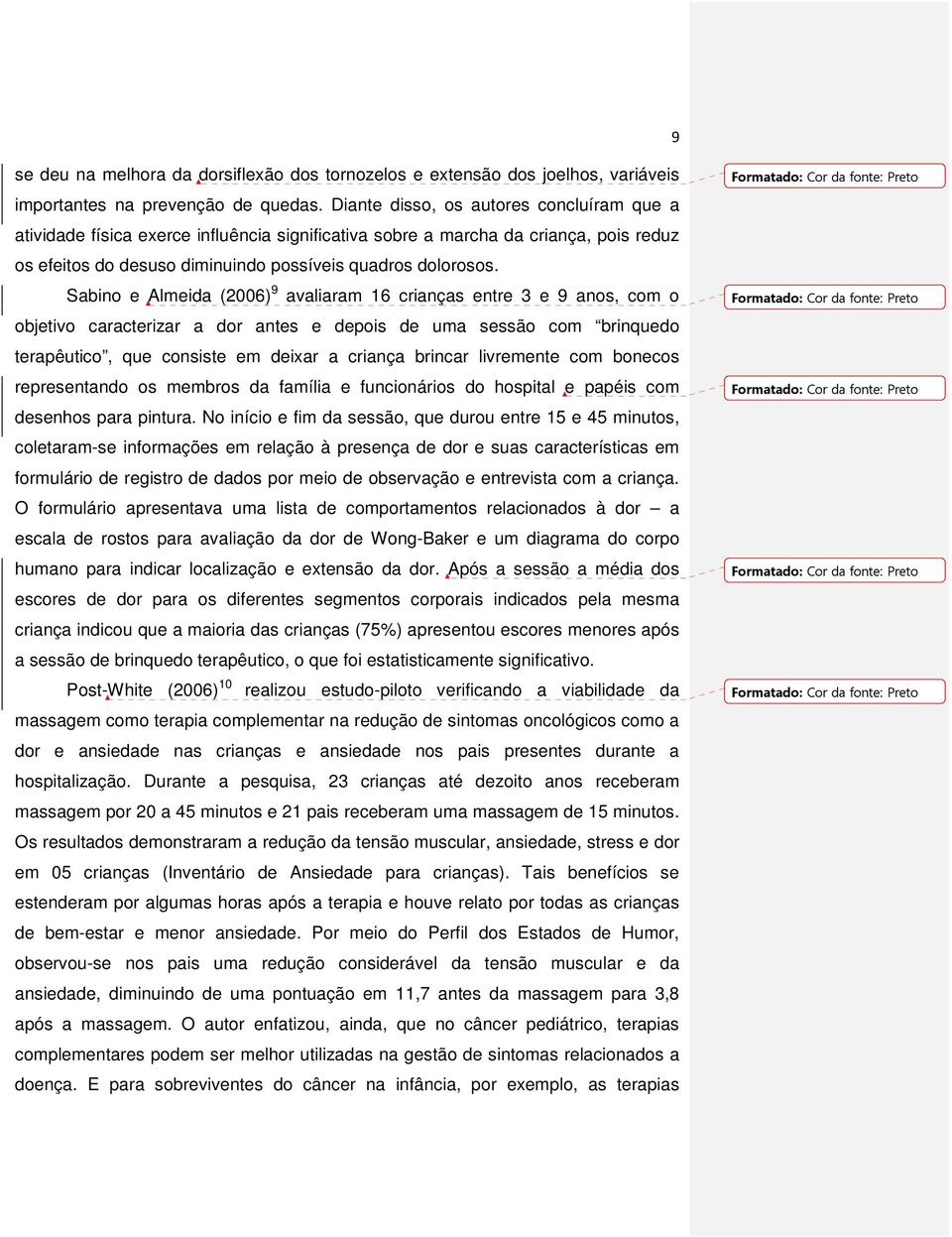 Sabino e Almeida (2006) 9 avaliaram 16 crianças entre 3 e 9 anos, com o objetivo caracterizar a dor antes e depois de uma sessão com brinquedo terapêutico, que consiste em deixar a criança brincar