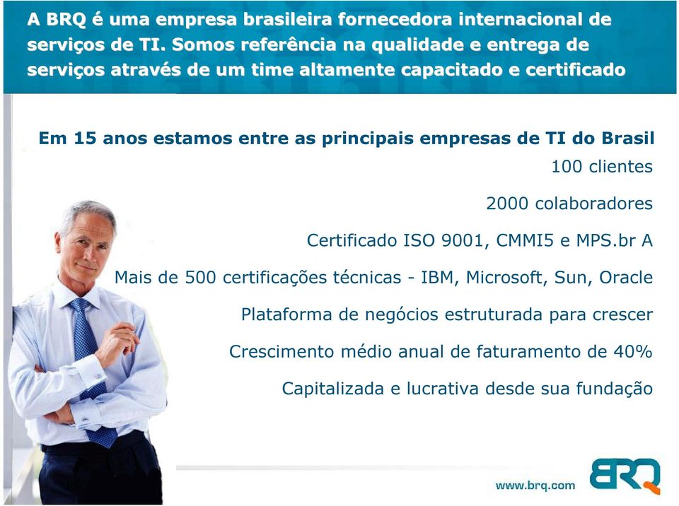 entre as principais empresas de TI do Brasil 100 clientes 2000 colaboradores Certificado ISO 9001, CMMI5 e MPS.