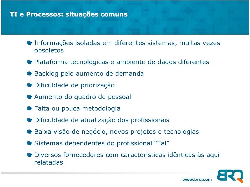 de pessoal Falta ou pouca metodologia Dificuldade de atualização dos profissionais Baixa visão de negócio, novos